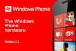 Session 1.1. Windows Phone Topics Session 1.1 Windows Phone The Windows Phone Device