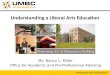 Understanding a Liberal Arts Education Ms. Nancy L. Miller Office for Academic and Pre-Professional Advising 
