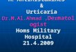 H 1 Antihistamines & Urticaria Dr.M.Al.Ahmad, De r matologist Homs Military Hospital 21.4.2009 H 1 Antihistamines & Urticaria Dr.M.Al.Ahmad, De r matologist