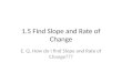 1.5 Find Slope and Rate of Change E. Q. How do I find Slope and Rate of Change???