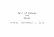 Rate of Change and Slope Monday, November 1, 2010