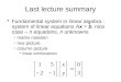Last lecture summary Fundamental system in linear algebra : system of linear equations Ax = b. nice case – n equations, n unknowns –matrix notation –row