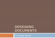 DESIGNING DOCUMENTS And page layout. What is document design?  Refers to page layout, that is, where the visuals and information are placed on a page
