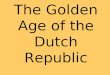 The Golden Age of the Dutch Republic. Our objectives are What were the economic, artistic, and social strengths of the Dutch Republic? You should be able