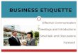 BUSINESS ETIQUETTE Effective Communication Greetings and Introductions Small talk and Discussions Farewell