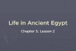 Life in Ancient Egypt Chapter 5, Lesson 2. Egypt's Early Rulers ► Around 2600 B.C., Egyptian Civilizations entered the period known as Old Kingdom