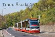 Tram: Škoda 15T. Petr SýkoraV12 Basic informations Tram special for Prague 3 sections