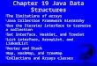 Chapter 19 Java Data Structures F The limitations of arrays F Java Collection Framework hierarchy F Use the Iterator interface to traverse a collection