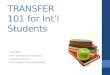 TRANSFER 101 for Int’l Students 1/30/2014 Rina Tsujimoto & Jose Elizalde Academic Advising North Seattle Community College