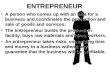 ENTREPRENEUR A person who comes up with an idea for a business and coordinates the production and sale of goods and services:A person who comes up with