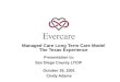 Managed Care Long Term Care Model The Texas Experience Presentation to: San Diego County LTCIP October 26, 2001 Cindy Adams