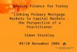 Housing Finance for Turkey Linking Primary Mortgage Markets to Capital Markets - the Perspective of a Practitioner Simon Stockley 09/10 November 2004