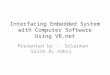 Interfacing Embedded System with Computer Software Using VB.net Presented by :- Sulaiman Salim AL Habsi