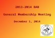 2013-2014 BAB General Membership Meeting December 1, 2014