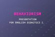 BEHAVIORISM PRESENTATION FOR ENGLISH DIDACTICS I