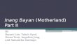 Inang Bayan (Motherland) Part II By Bryant Lim, Tabah Syed, Diana Tran, Angeline Jeng, and Samantha Santiago