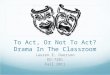 To Act, Or Not To Act? Drama In The Classroom Lauren E. Duerson ED-7201 Fall 2011