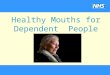 Healthy Mouths for Dependent People. Why good oral health is important. Recognise the factors that contribute to poor oral health. Confidently carry out