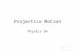 Projectile Motion Physics 6A Prepared by Vince Zaccone For Campus Learning Assistance Services at UCSB