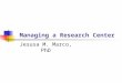 Managing a Research Center Jesusa M. Marco, PhD. “Among the most interesting changes in American colleges and universities over the past quarter of century