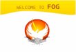 WELCOME TO FOG. FOG meeting Pray time! Let’s talk to God! He is here ! Pray for: Thank him for today and this meeting. Ask for his help and direction