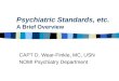 Psychiatric Standards, etc. A Brief Overview CAPT D. Wear-Finkle, MC, USN NOMI Psychiatry Department