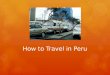 How to Travel in Peru. How People Travel in the City  Most people travel by car or bus in the cities