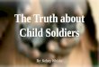 The Truth about Child Soldiers By: Kelsey Whisler
