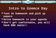 Intro to Greece Day  Turn in homework and pick up papers  Write homework in your agenda  Don’t get comfortable, you will have NEW seats!!