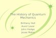 The History of Quantum Mechanics Brittany Hall Aurel Lazar John Hodge Jesse Mahn