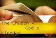 The Church – God’s Kingdom. The Church & the Kingdom  What is the church?  ἐ κκλησία (ekklesia), “a calling out”, as in an assembly.  In the Bible,