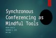 Synchronous Conferencing as Mindful Tools MEGAN SCHULTZ NOVEMBER 2, 2014 EDT 640