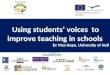 Using students’ voices to improve teaching in schools Dr Max Hope, University of Hull