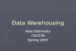 Data Warehousing Alex Ostrovsky CS157B Spring 2007