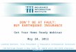DON’T BE AT FAULT: BUY EARTHQUAKE INSURANCE Get Your Home Ready Webinar May 30, 3013 Loretta Worters, Vice President  Insurance Information Institute