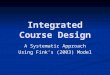 Integrated Course Design A Systematic Approach Using Fink’s (2003) Model