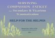 SURVIVING COMPASSION FATIGUE AKA Secondary & Vicarious Traumatization HELP FOR THE HELPER Beverly Kyer, MSW, ACSW COMPASSION FATIGUE SPECIALIST 2014 2014