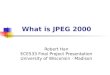 What is JPEG 2000 Robert Han ECE533 Final Project Presentation University of Wisconsin - Madison