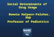 Social Determinants of Drug Usage Bonnie Halpern-Felsher, PhD Professor of Pediatrics