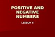 POSITIVE AND NEGATIVE NUMBERS LESSON 6. ADDING INTEGERS Positive + Positive = Positive Positive + Positive = Positive ( +3) + (+2) = +5 ( +3) + (+2) =