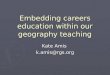 Embedding careers education within our geography teaching Kate Amis k.amis@rgs.org