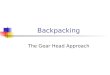Backpacking The Gear Head Approach. Less is more…or less The Philosophy of the Gear Head