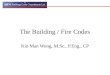 The Building / Fire Codes Kin Man Wong, M.Sc., P.Eng., CP