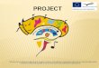 PROJECT This project has been funded with support from the European Commission. This publication (communication) reflects the views only of the author