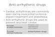 Anti-arrhythmic drugs Cardiac arrhythmias are commonly seen during myocardial ischemia, digoxin treatment and anesthesia. Anti-arrhythmic drugs are used