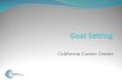 California Career Center. What is a Goal? A goal is something you intend to do, something you want to achieve—the end that you strive for