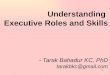 1 Understanding Executive Roles and Skills - Tarak Bahadur KC, PhD tarakbkc@gmail.com
