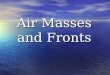 Air Masses and Fronts. What are the four types of air masses?  Maritime Tropical  Maritime Polar  Continental Tropical  Continental Polar