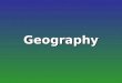 Geography. 5 Themes of Geography Location –Absolute –Relative Place –Cultural characteristics –Physical characteristics Region Movement Human and
