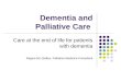 Dementia and Palliative Care Care at the end of life for patients with dementia Regina Mc Quillan, Palliative Medicine Consultant